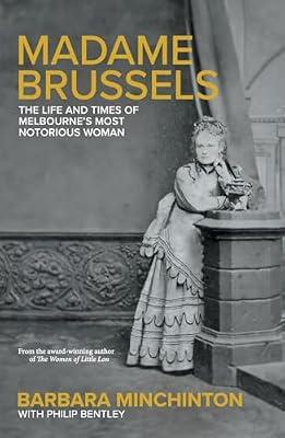 Madame Brussels: The Life and Times of Melbourne's Most Notorious Woman by Minchinton, Barbara | Paperback | History