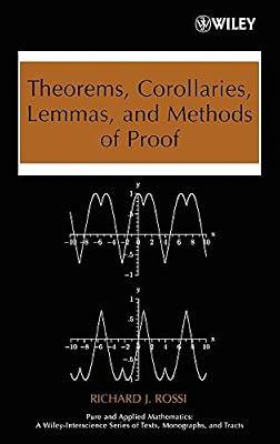 Theorems, Corollaries, Lemmas, and Methods of Proof: 82 (Pure and Applied Mathematics: A Wiley Series of Texts, Monographs and Tracts) by Rossi, Richard J. | Hardcover | Mathematics