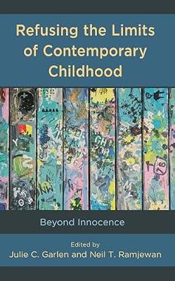 Refusing the Limits of Contemporary Childhood: Beyond Innocence (Critical Childhood & Youth Studies: Theoretical Explorations and Practices in Clinical, Educational, Social, and Cultural Settings) | Hardcover | Psychology
