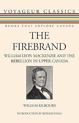 The Firebrand: William Lyon Mackenzie and the Rebellion in Upper Canada: 10 (Voyageur Classics) by Kilbourn, William | Paperback | Biography & Autobiography