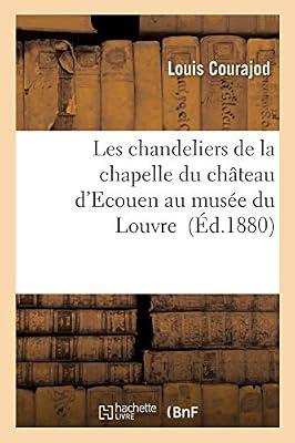Les Chandeliers de la Chapelle Du Chteau d'Ecouen Au Muse Du Louvre (Arts) by Courajod, Louis | Paperback | Medicine: General Issues