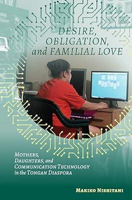 Desire, Obligation, and Familial Love: Mothers, Daughters, and Communication Technology in the Tongan Diaspora by Nishitani, Makiko | Hardcover | Social Science
