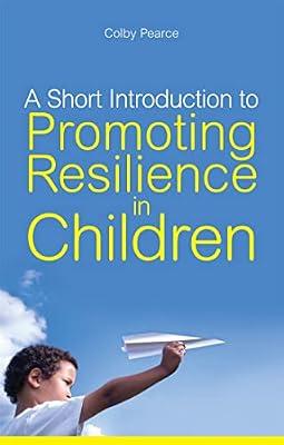 SHORT INTRODUCTION TO PROMOTING RESILIENCE IN CHILDREN by Pearce, Colby | Paperback | Age Groups: Children