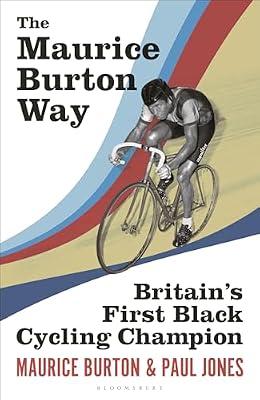 The Maurice Burton Way: Britain’s First Black Cycling Champion by Burton, Maurice; Jones, Paul | Hardcover | Sports & Recreation