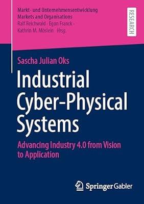Industrial Cyber-Physical Systems: Advancing Industry 4.0 from Vision to Application (Markt- und Unternehmensentwicklung Markets and Organisations) by Oks, Sascha Julian | Paperback | Business Innovation
