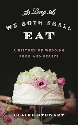 As Long As We Both Shall Eat: A History of Wedding Food and Feasts (Rowman & Littlefield Studies in Food and Gastronomy) by Stewart, Claire | Hardcover | Cooking
