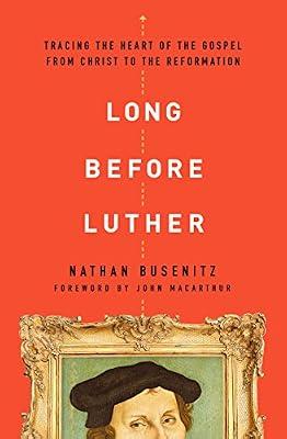 Long Before Luther: Tracing the Heart of the Gospel from Christ to the Reformation by Busenitz, Nathan | Paperback | Biblical Studies & Exegesis