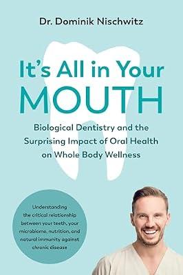 It's All in Your Mouth: Biological Dentistry and the Surprising Impact of Oral Health on Whole Body Wellness by Nischwitz, Dominik, Dr. | Paperback | Health & Fitness