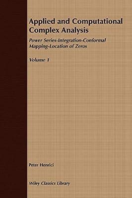 APPLIED AND COMPUTATIONAL COMPLEX ANALYSIS, VOLUME ONE: POWER SERIES INTEGRATION, CONFORMAL MAPPING, LOCATION OF ZEROS (PAPER EDITION): 1 (Wiley Classics Library) by HENRICI | Paperback | Mathematics