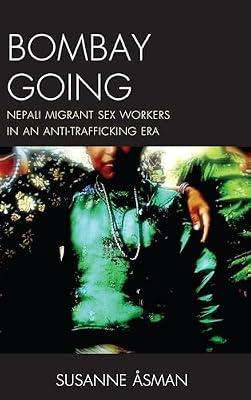 Bombay Going: Nepali Migrant Sex Workers in an Anti-Trafficking Era by sman, Susanne | Hardcover | Social Science