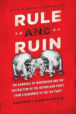 Rule and Ruin: The Downfall of Moderation and the Destruction of the Republican Party, From Eisenhower to the Tea Party (Studies in Postwar American Political Development) by Geoffrey Kabaservice | Paperback | History Of The Americas