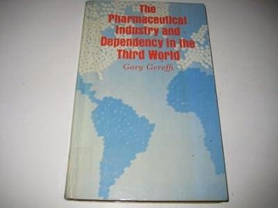 Gereffi: The Pharmaceutical Industry & Dependency In The Third World (cloth) (Princeton Legacy Library) by Gereffi, G | Hardcover | Industry & Industrial Studies