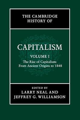 The Cambridge History of Capitalism: The Rise of Capitalism: from Ancient Origins to 1848: Volume 1 (The Cambridge History of Capitalism 2 Volume Hardback Set) | Hardcover | Business & Economics