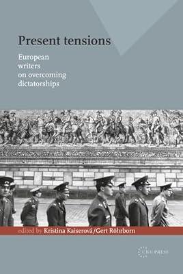 Present Tensions: European Writers on Overcoming Dictatorships by Lee, Sophia Yat Mei | Hardcover | History