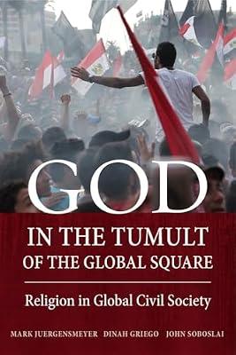God in the Tumult of the Global Square: Religion in Global Civil Society by Soboslai, John; Griego, Dinah; Juergensmeyer, Mark | Paperback | Religion