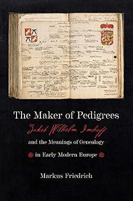 The Maker of Pedigrees: Jakob Wilhelm Imhoff and the Meanings of Genealogy in Early Modern Europe (Information Cultures) by Friedrich, Markus | Hardcover | History