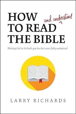 How to Read and Understand the Bible: Meeting God in the Book You Love but Never Fully Understood by Richards, Larry | Paperback | Christian Life & Practice