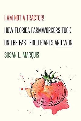 I Am Not a Tractor!: How Florida Farmworkers Took On the Fast Food Giants and Won by Marquis, Susan L. | Hardcover | Food & Society