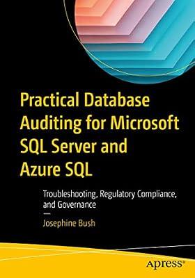 Practical Database Auditing for Microsoft SQL Server and Azure SQL: Troubleshooting, Regulatory Compliance, and Governance by Bush, Josephine | Paperback | Microsoft Programming
