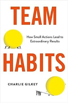 Team Habits: How Small Actions Lead to Extraordinary Results by Gilkey, Charlie | Hardcover | Business & Economics
