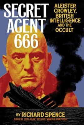 Secret Agent 666: Aleister Crowley, British Intelligence, and the Occult by Spence, Richard B. | Paperback | History