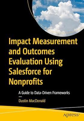 Impact Measurement and Outcomes Evaluation Using Salesforce for Nonprofits: A Guide to Data-Driven Frameworks by MacDonald, Dustin | Paperback | Cloud Computing