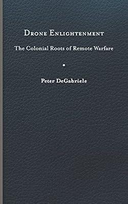 Drone Enlightenment: The Colonial Roots of Remote Warfare (Eighteenth-century Studies) by DeGabriele, Peter | Hardcover | General & World History