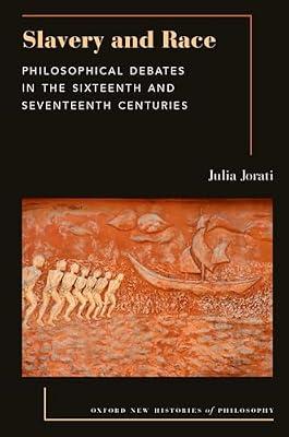 Slavery and Race: Philosophical Debates in the Sixteenth and Seventeenth Centuries (Oxford New Histories of Philosophy) by Jorati, Julia | Paperback | History