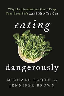 Eating Dangerously: Why the Government Can't Keep Your Food Safe ... and How You Can by Booth, Michael; Brown, Jennifer | Hardcover | Health & Fitness