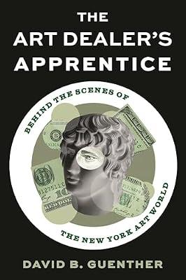 The Art Dealer's Apprentice: Behind the Scenes of the New York Art World by Guenther, David | Hardcover | Art: Financial Aspects