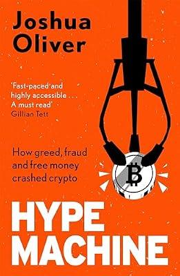 Hype Machine: How Greed, Fraud and Free Money Crashed Crypto: 'Hard to put down' EVENING STANDARD by Oliver, Joshua | Hardcover | Corporate Crime
