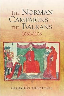 The Norman Campaigns in the Balkans, 1081–1108: 39 (Warfare in History) by Theotokis, Georgios | Paperback | European History