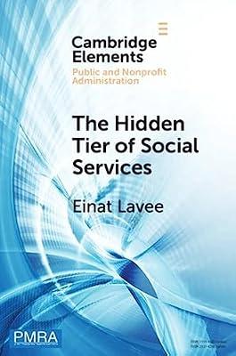 The Hidden Tier of Social Services: Frontline Workers' Provision of Informal Resources in the Public, Nonprofit, and Private Sectors (Elements in Public and Nonprofit Administration) by Lavee, Einat | Paperback | Business & Economics