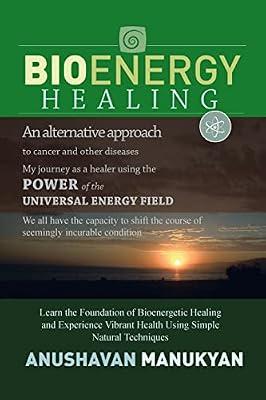 Bioenergy Healing: An Alternative Approach to Cancer and Other Diseases My Journey as a Healer Using the Power of the Universal Energy Field. by Manukyan, Anushavan | Paperback | Pre-Clinical Medicine: Basic Sciences