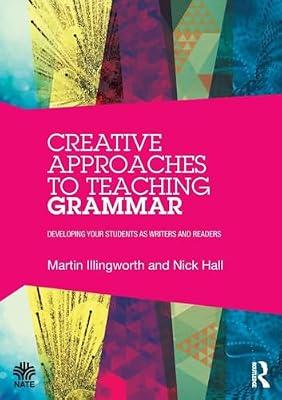 Creative Approaches to Teaching Grammar: Developing Your Students as Writers and Readers (National Association for the Teaching of English (NATE)) by Illingworth, Martin; Hall, Nick | Paperback | Education