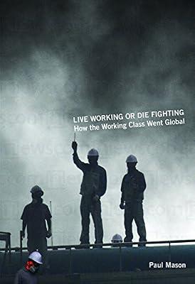 Live Working or Die Fighting: How the Working Class Went Global by Mason, Paul | Paperback | Political Science