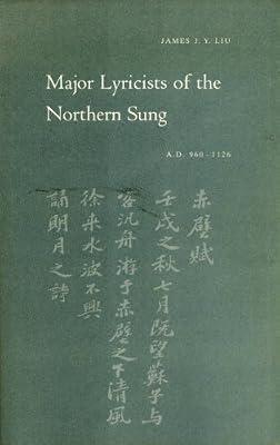 Major Lyricists of the Northern Sung: 960-1126 A.D. (Princeton Legacy Library) by Liu, James J.Y. | Hardcover | Asian History