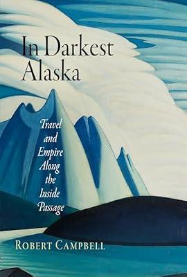 In Darkest Alaska: Travel and Empire Along the Inside Passage (Nature and Culture in America) by Campbell, Robert | Paperback | History Of The Americas