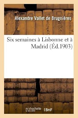 Six Semaines À Lisbonne Et À Madrid (Histoire) by Vallet de Brugnières, Alexandre | Paperback | Geography