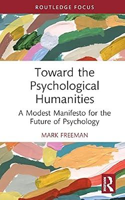 Toward the Psychological Humanities: A Modest Manifesto for the Future of Psychology (Advances in Theoretical and Philosophical Psychology) by Freeman, Mark | Hardcover | Psychological Theory