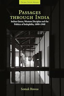 Passages through India: Indian Gurus, Western Disciples and the Politics of Indophilia, 1890–1940 (Global South Asians) by Biswas, Somak | Hardcover | History