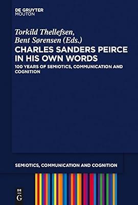 Charles Sanders Peirce in His Own Words: 100 Years of Semiotics, Communication and Cognition: 14 (Semiotics, Communication and Cognition [SCC], 14) | Hardcover | Philosophy Of Language