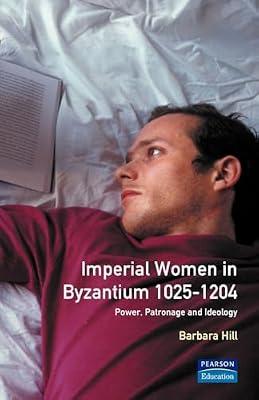 Imperial Women in Byzantium 1025-1204: Power, Patronage and Ideology (Women and Men in History) by Hill, Barbara | Paperback | History