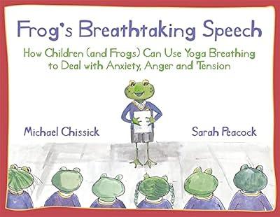 FROGS BREATHTAKING SPEECH: How children (and frogs) can use yoga breathing to deal with anxiety, anger and tension by Chissick, Michael | Paperback | Picture Storybooks