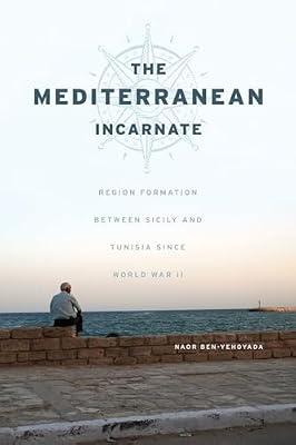 Mediterranean Incarnate – Region Formation between Sicily and Tunisia since World War II by Ben–yehoyada, Naor | Paperback | Social & Cultural Anthropology