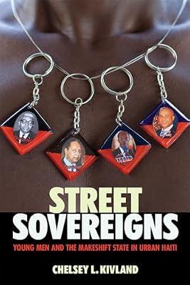 Street Sovereigns: Young Men and the Makeshift State in Urban Haiti by Kivland, Chelsey L. | Hardcover | Urban Communities