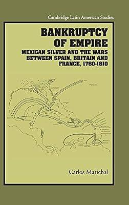 Bankruptcy of Empire: Mexican Silver and the Wars Between Spain, Britain and France, 1760–1810: 91 (Cambridge Latin American Studies, Series Number 91) by Marichal, Carlos | Hardcover | History