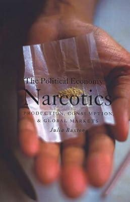 The Political Economy of Narcotics: Production, Consumption And Global Markets by Buxton, Julia | Hardcover | Political Science
