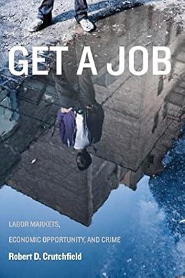 Get a Job: Labor Markets, Economic Opportunity, and Crime: 11 (New Perspectives in Crime, Deviance, and Law) by Crutchfield, Robert D. | Paperback | Social Science