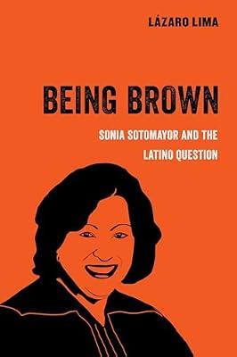 Being Brown: Sonia Sotomayor and the Latino Question: 9 (American Studies Now: Critical Histories of the Present) by Lima, Lázaro | Paperback | Social & Cultural History